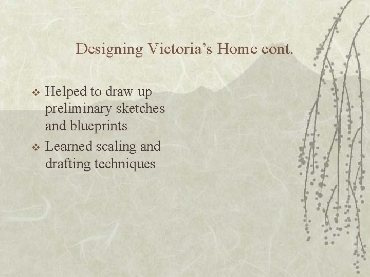 Designing Victoria’s Home cont. v v Helped to draw up preliminary sketches and blueprints
