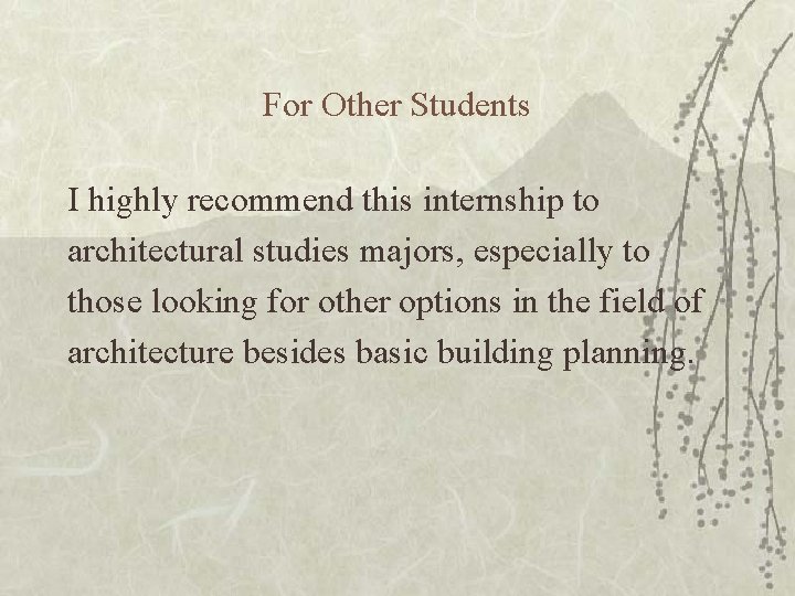 For Other Students I highly recommend this internship to architectural studies majors, especially to