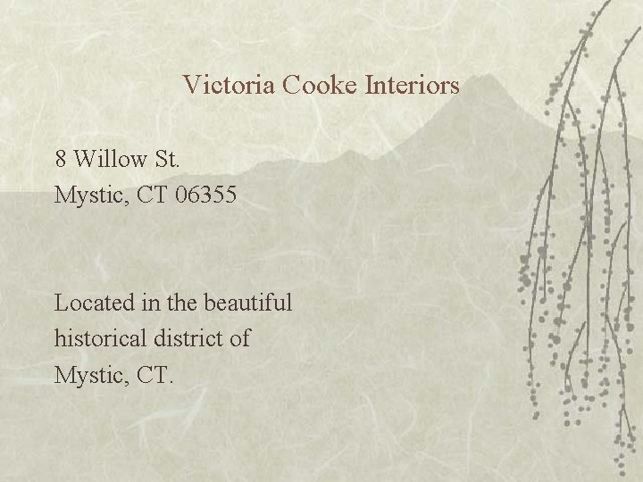 Victoria Cooke Interiors 8 Willow St. Mystic, CT 06355 Located in the beautiful historical