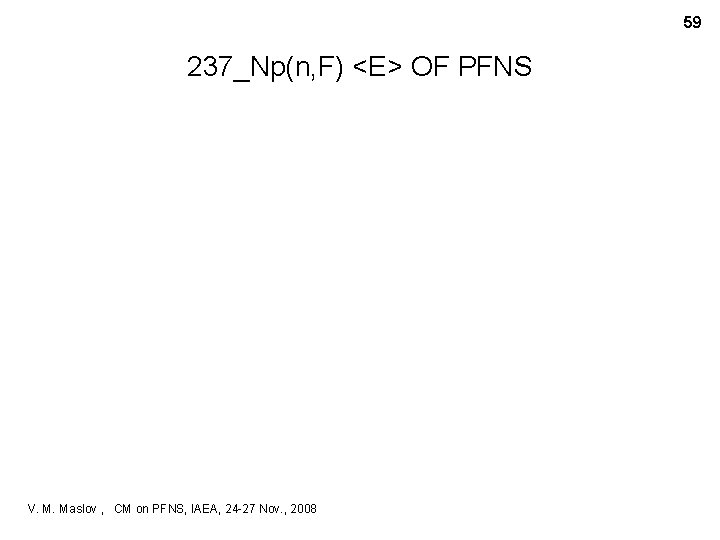 59 237_Np(n, F) <E> OF PFNS V. M. Maslov , CM on PFNS, IAEA,