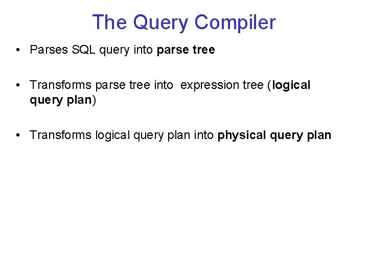 The Query Compiler • Parses SQL query into parse tree • Transforms parse tree