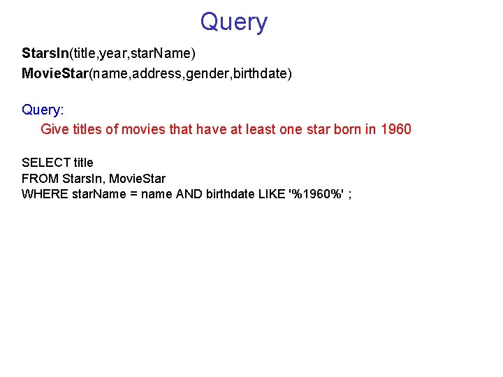 Query Stars. In(title, year, star. Name) Movie. Star(name, address, gender, birthdate) Query: Give titles