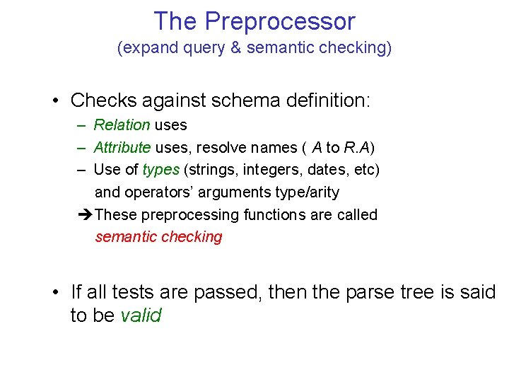 The Preprocessor (expand query & semantic checking) • Checks against schema definition: – Relation