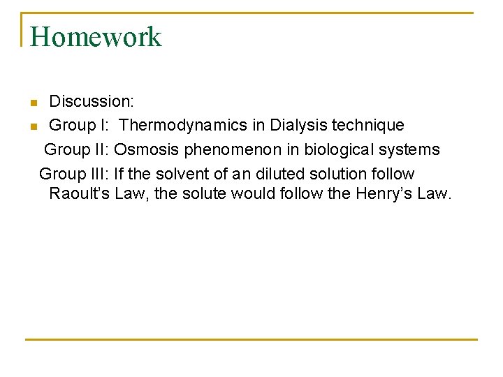 Homework Discussion: n Group I: Thermodynamics in Dialysis technique Group II: Osmosis phenomenon in