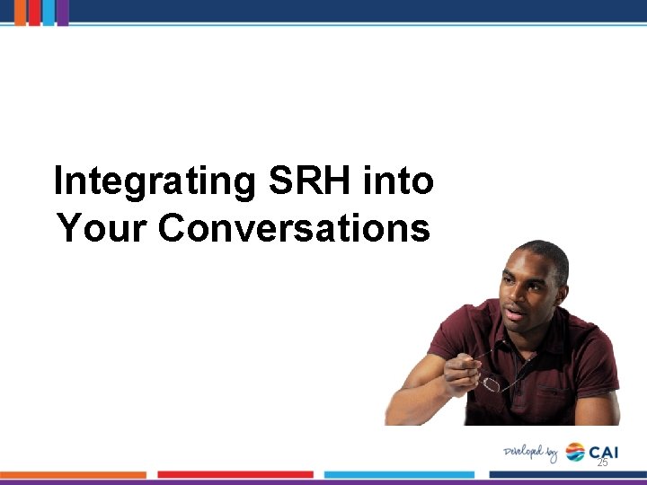 Integrating SRH into Your Conversations 25 