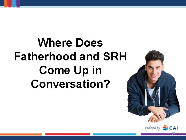 Where Does Fatherhood and SRH Come Up in Conversation? 26 