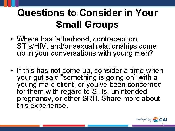 Questions to Consider in Your Small Groups • Where has fatherhood, contraception, STIs/HIV, and/or