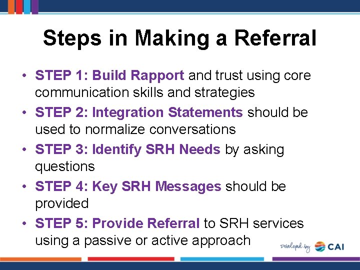 Steps in Making a Referral • STEP 1: Build Rapport and trust using core
