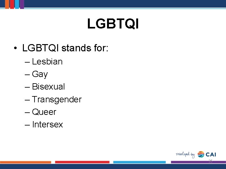 LGBTQI • LGBTQI stands for: – Lesbian – Gay – Bisexual – Transgender –