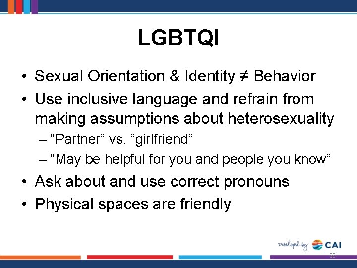 LGBTQI • Sexual Orientation & Identity ≠ Behavior • Use inclusive language and refrain