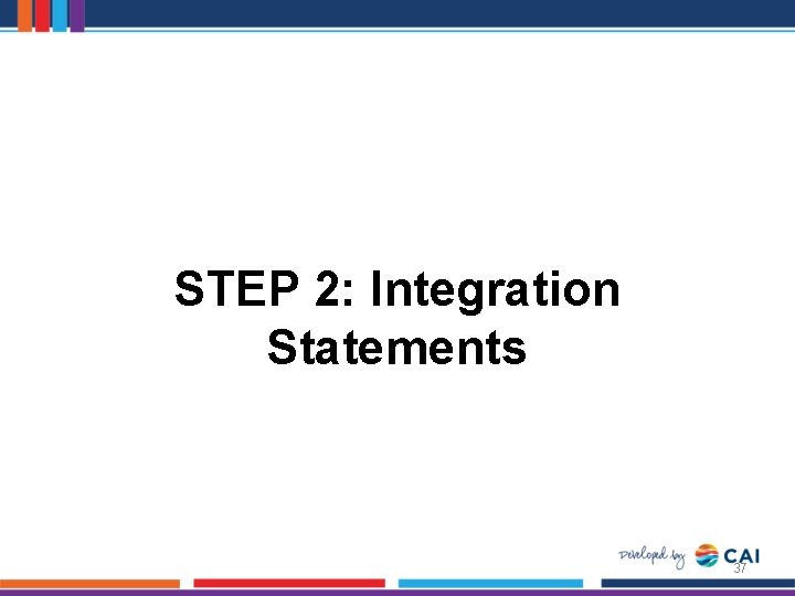 STEP 2: Integration Statements 37 