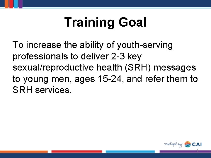 Training Goal To increase the ability of youth-serving professionals to deliver 2 -3 key