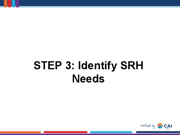 STEP 3: Identify SRH Needs 42 