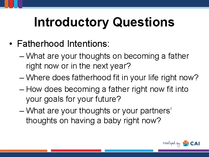 Introductory Questions • Fatherhood Intentions: – What are your thoughts on becoming a father