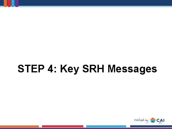 STEP 4: Key SRH Messages 45 