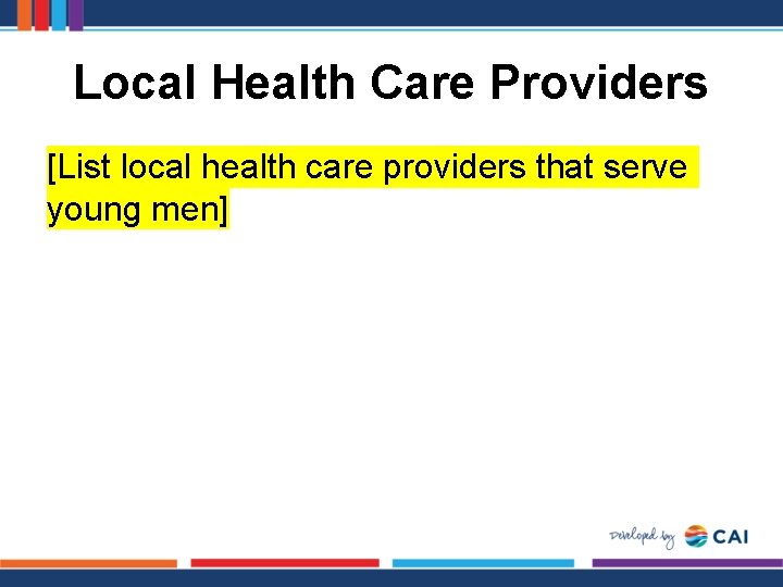 Local Health Care Providers [List local health care providers that serve young men] 