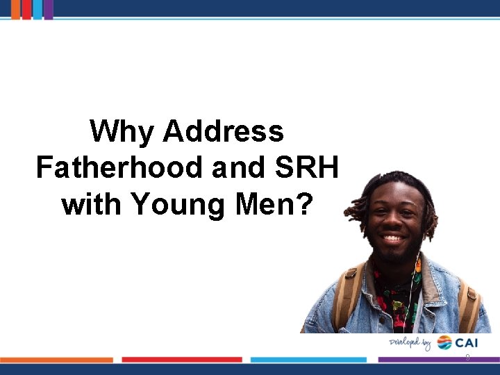 Why Address Fatherhood and SRH with Young Men? 9 