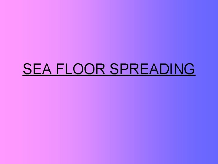 SEA FLOOR SPREADING 