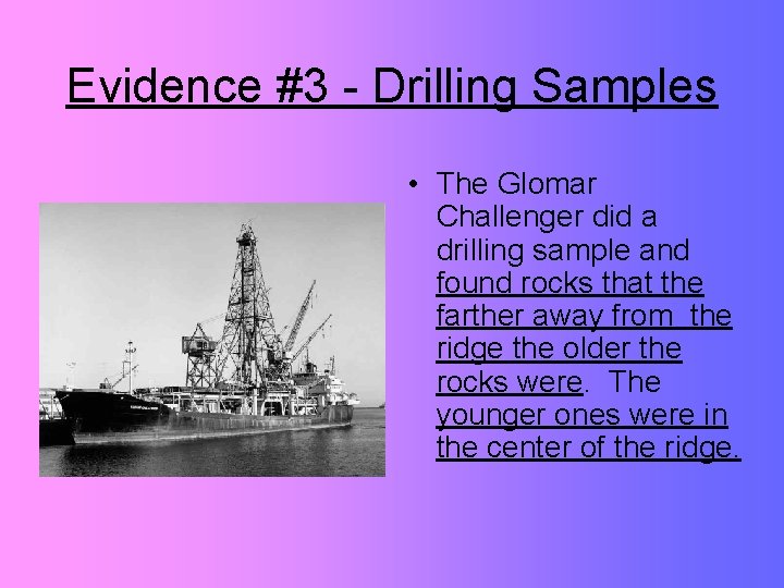 Evidence #3 - Drilling Samples • The Glomar Challenger did a drilling sample and