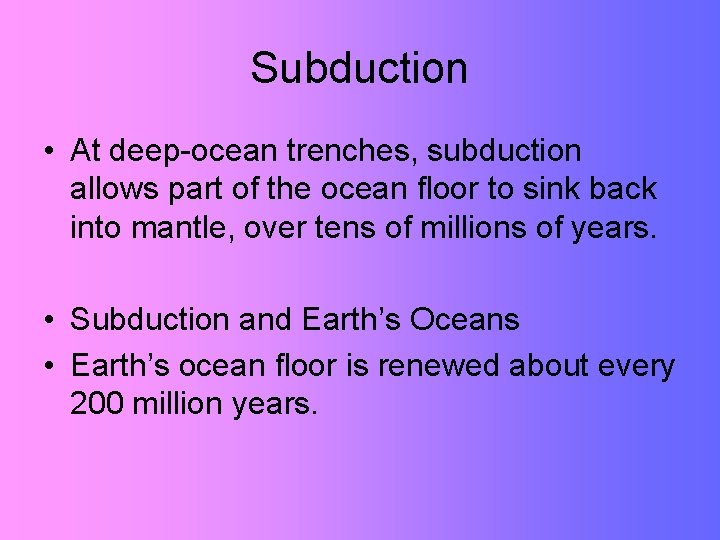 Subduction • At deep-ocean trenches, subduction allows part of the ocean floor to sink