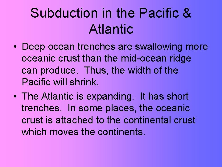 Subduction in the Pacific & Atlantic • Deep ocean trenches are swallowing more oceanic