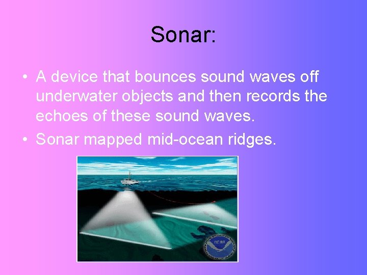 Sonar: • A device that bounces sound waves off underwater objects and then records