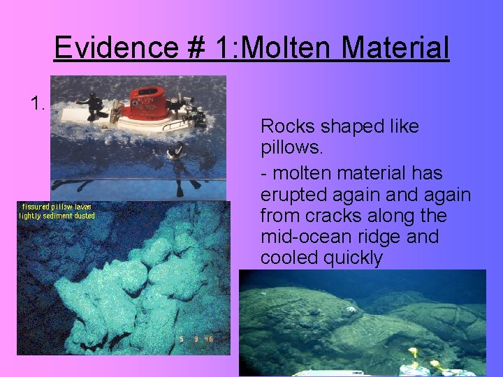 Evidence # 1: Molten Material 1. Rocks shaped like pillows. - molten material has