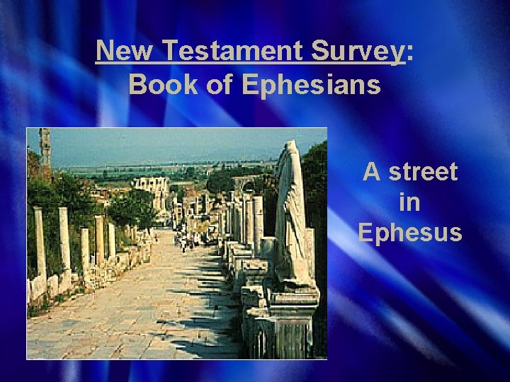 New Testament Survey: Book of Ephesians A street in Ephesus 
