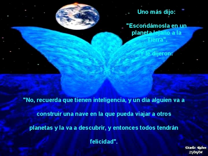 Uno más dijo: "Escondámosla en un planeta lejano a la Tierra". Y le dijeron: