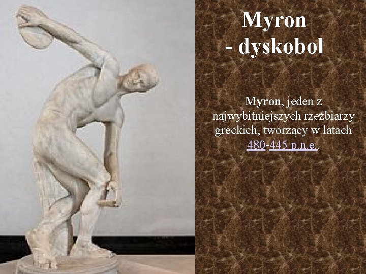 Myron - dyskobol Myron, jeden z najwybitniejszych rzeźbiarzy greckich, tworzący w latach 480 -445