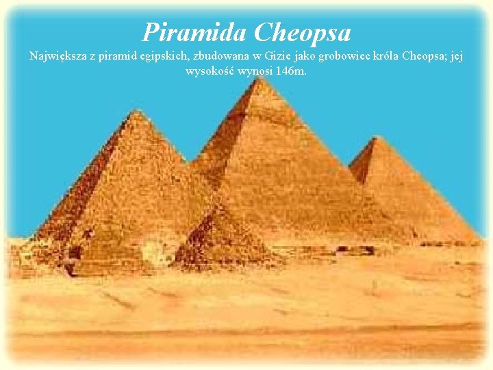 Piramida Cheopsa Największa z piramid egipskich, zbudowana w Gizie jako grobowiec króla Cheopsa; jej