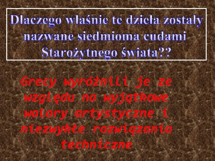 Dlaczego właśnie te dzieła zostały nazwane siedmioma cudami Starożytnego świata? ? Grecy wyróżnili je