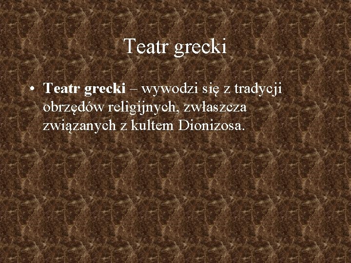 Teatr grecki • Teatr grecki – wywodzi się z tradycji obrzędów religijnych, zwłaszcza związanych