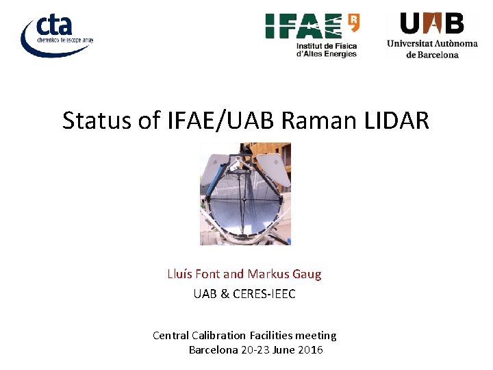 Status of IFAE/UAB Raman LIDAR Lluís Font and Markus Gaug UAB & CERES-IEEC Central
