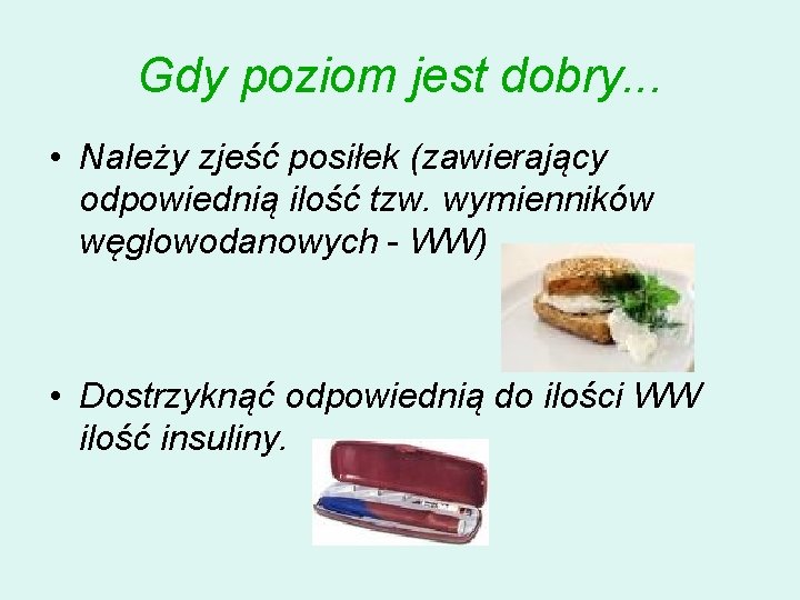 Gdy poziom jest dobry. . . • Należy zjeść posiłek (zawierający odpowiednią ilość tzw.