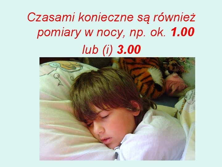 Czasami konieczne są również pomiary w nocy, np. ok. 1. 00 lub (i) 3.