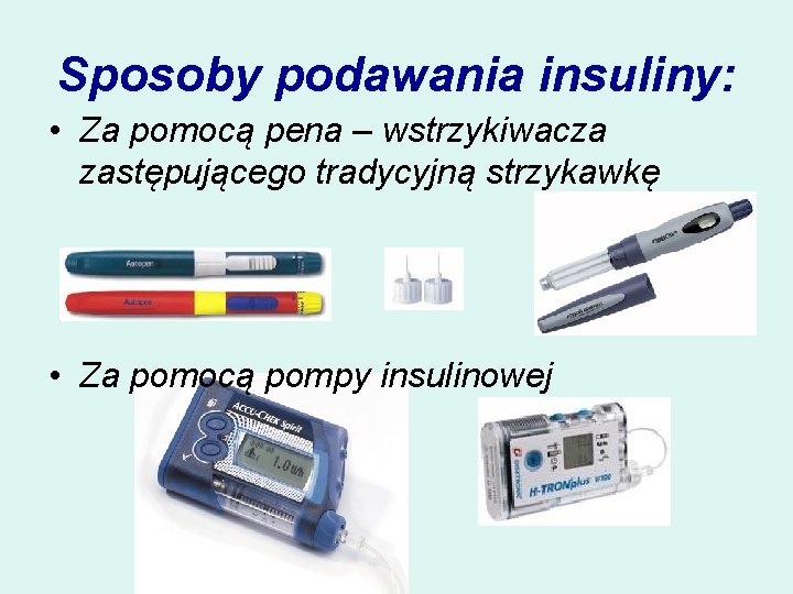 Sposoby podawania insuliny: • Za pomocą pena – wstrzykiwacza zastępującego tradycyjną strzykawkę • Za