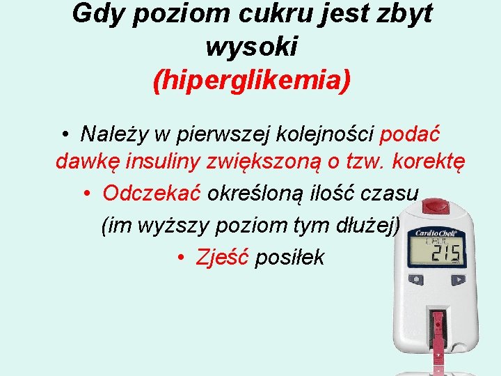 Gdy poziom cukru jest zbyt wysoki (hiperglikemia) • Należy w pierwszej kolejności podać dawkę