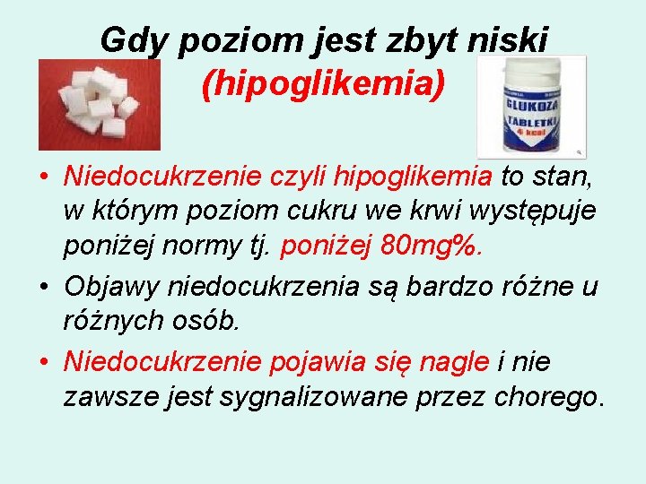 Gdy poziom jest zbyt niski (hipoglikemia) • Niedocukrzenie czyli hipoglikemia to stan, w którym