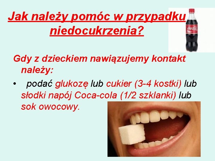 Jak należy pomóc w przypadku niedocukrzenia? Gdy z dzieckiem nawiązujemy kontakt należy: • podać