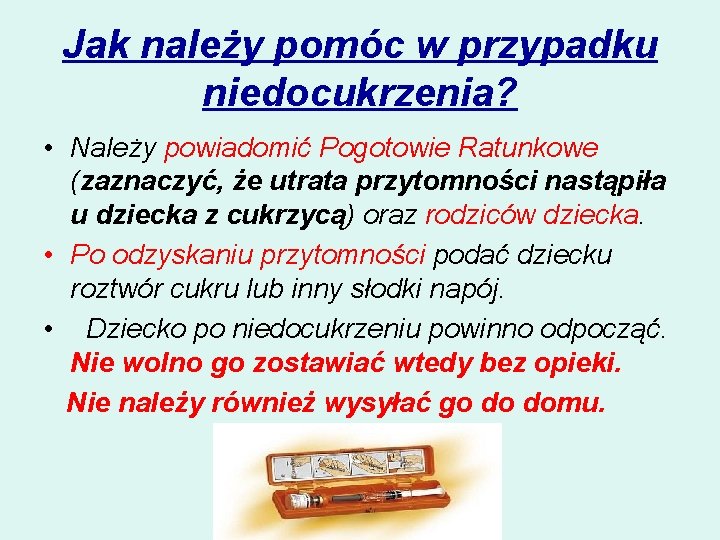 Jak należy pomóc w przypadku niedocukrzenia? • Należy powiadomić Pogotowie Ratunkowe (zaznaczyć, że utrata