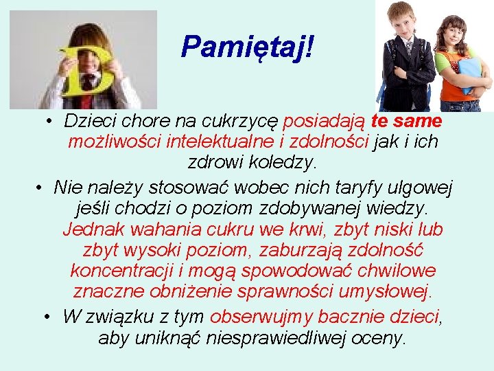 Pamiętaj! • Dzieci chore na cukrzycę posiadają te same możliwości intelektualne i zdolności jak