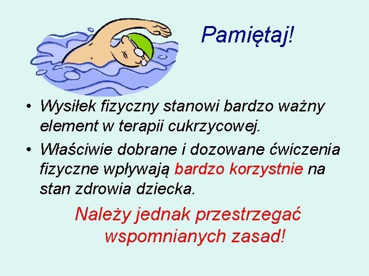  Pamiętaj! • Wysiłek fizyczny stanowi bardzo ważny element w terapii cukrzycowej. • Właściwie