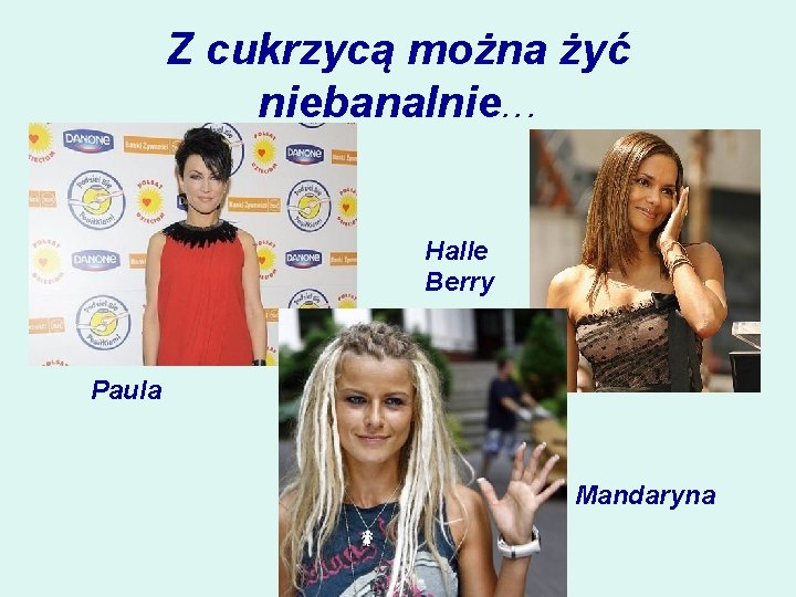 Z cukrzycą można żyć niebanalnie. . . Halle Berry Paula Mandaryna 