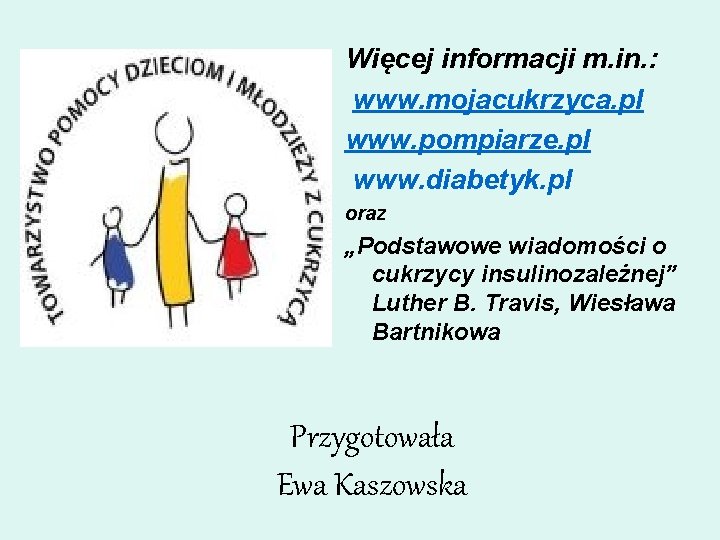 Więcej informacji m. in. : www. mojacukrzyca. pl www. pompiarze. pl www. diabetyk. pl