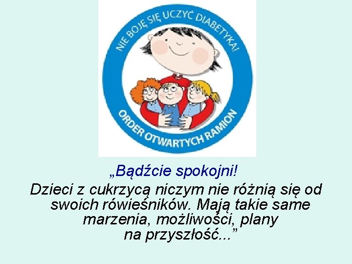 „Bądźcie spokojni! Dzieci z cukrzycą niczym nie różnią się od swoich rówieśników. Mają takie