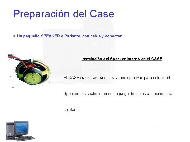 Preparación del Case Un pequeño SPEAKER o Parlante, con cable y conector. Instalación del