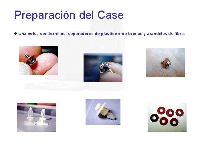 Preparación del Case Una bolsa con tornillos, separadores de plástico y de bronce y
