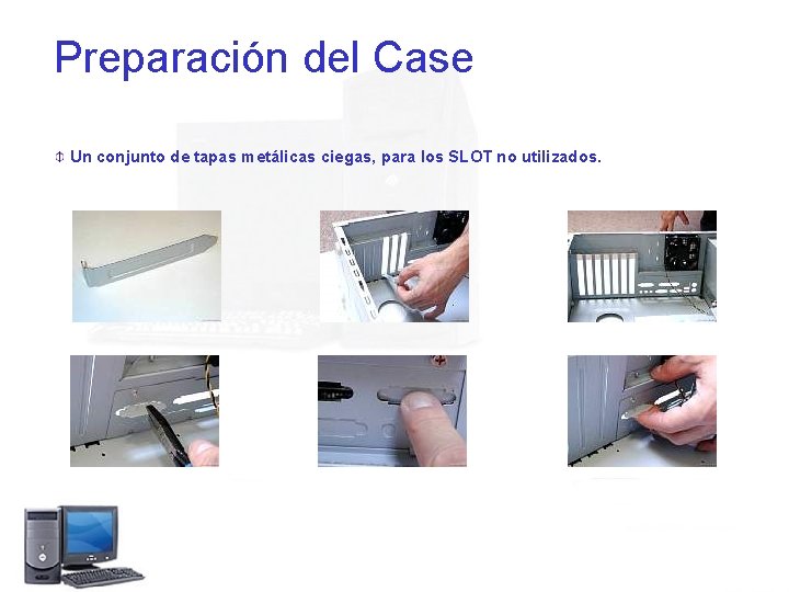 Preparación del Case Un conjunto de tapas metálicas ciegas, para los SLOT no utilizados.