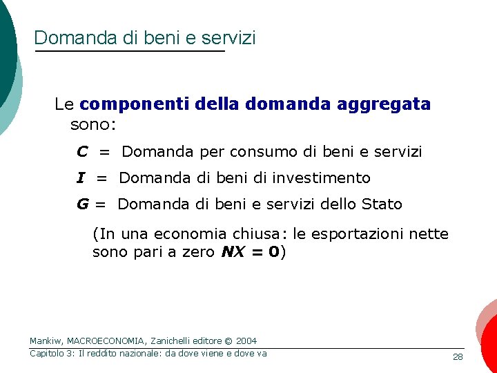 Domanda di beni e servizi Le componenti della domanda aggregata sono: C = Domanda